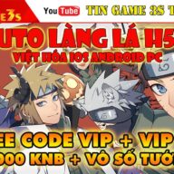 Game Mobile Private| Naruto Làng Lá H5 Việt Hóa Free Vip 10 1200000KNB CodeVIP APK IOS PC|Tingame3s