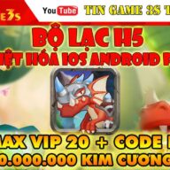 Game Mobile Private| Bộ Lạc H5 Việt Hóa IOS Android Free Max VIP 20 Free 20 Triệu Kim CươngTingame3s
