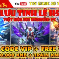 Game Mobile| Lưu Tinh Lệ H5 Việt Hóa IOS Android PC Free VIP6 Free KNB Code VIP Train KNB|Tingame3s
