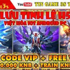Game Mobile| Lưu Tinh Lệ H5 Việt Hóa IOS Android PC Free VIP6 Free KNB Code VIP Train KNB|Tingame3s